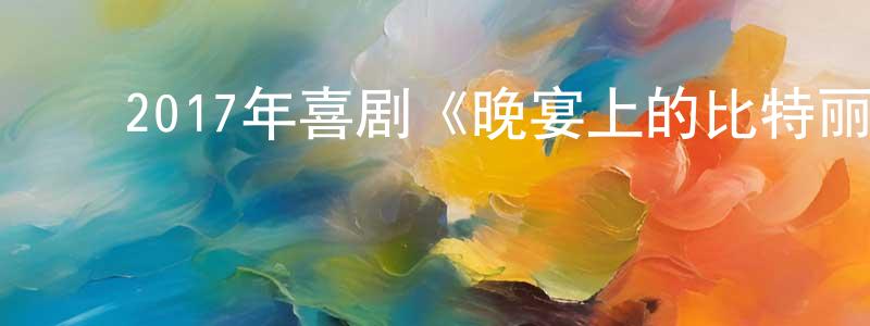 ﻿保欢的个人主页,﻿2017年喜剧《晚宴上的比特丽兹》HD中英双字幕迅雷下载_电影天堂
